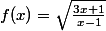 f(x)=\sqrt{\frac{3x+1}{x-1}}